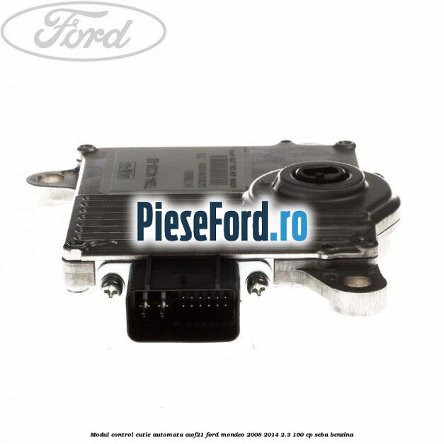 Modul control cutie automata AWF21 Ford Mondeo 2008-2014 2.3 160 cp Modul control cutie automata AWF21 Ford Mondeo 2008-2014 2.3 160 cp SEBA benzina