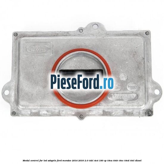 Modul control far led adaptiv Ford Mondeo 2014-2018 2.0 TDCi 4x4 180 cp Modul control far led adaptiv Ford Mondeo 2014-2018 2.0 TDCi 4x4 180 cp T8CA, T8CB, T8CC, T8CD, T8CL diesel