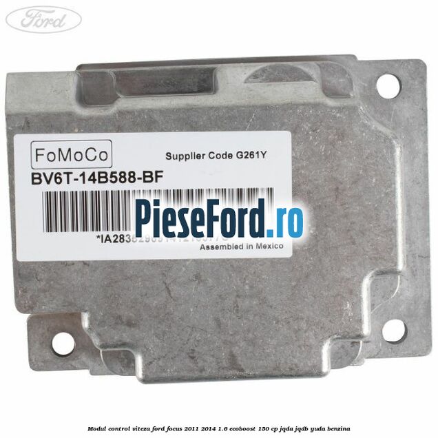 Modul control viteza Ford Focus 2011-2014 1.6 EcoBoost 150 cp JQDA, JQDB, YUDA benzina