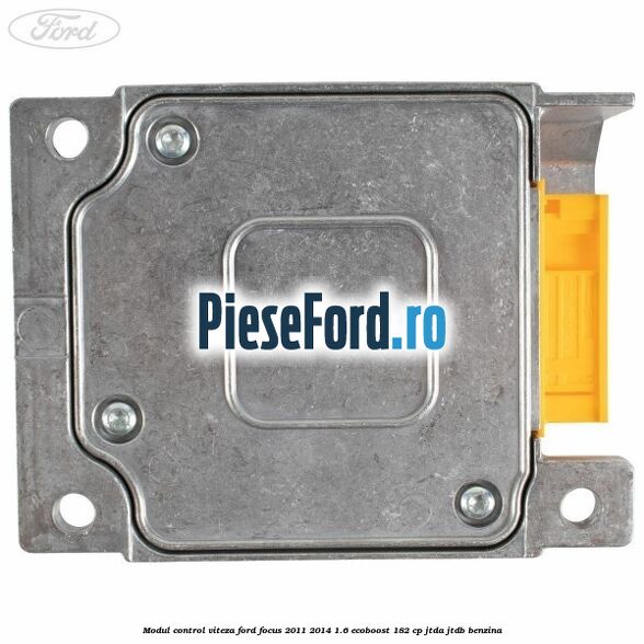Modul control viteza Ford Focus 2011-2014 1.6 EcoBoost 182 cp Modul control viteza Ford Focus 2011-2014 1.6 EcoBoost 182 cp JTDA, JTDB benzina