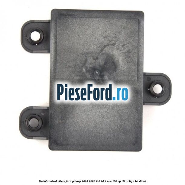 Modul control viteza Ford Galaxy 2015-2023 2.0 TDCi 4x4 150 cp Modul control viteza Ford Galaxy 2015-2023 2.0 TDCi 4x4 150 cp T7CI, T7CJ, T7CL diesel