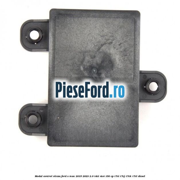 Modul control viteza Ford S-Max 2015-2023 2.0 TDCi 4x4 150 cp T7CI, T7CJ, T7CK, T7CL diesel