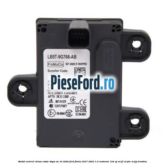 Modul control viteza radar dupa an 10/2020 Ford Fiesta 2017-2023 1.0 EcoBoost 124 cp M1JL, M1JM, M1JP benzina