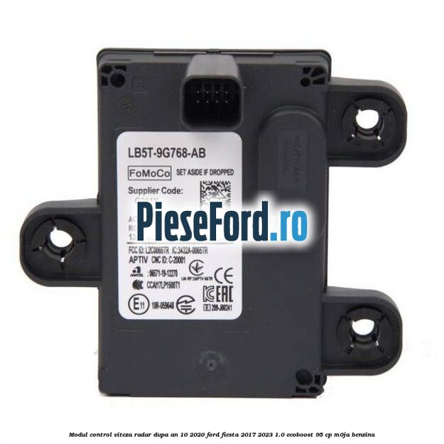 Modul control viteza radar dupa an 10/2020 Ford Fiesta 2017-2023 1.0 EcoBoost 95 cp M0JA benzina