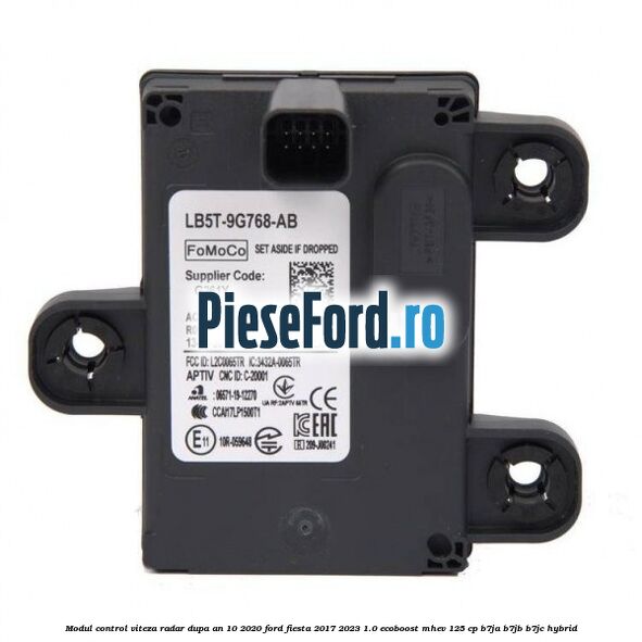 Modul control viteza radar dupa an 10/2020 Ford Fiesta 2017-2023 1.0 EcoBoost mHEV 125 cp B7JA, B7JB, B7JC Hybrid