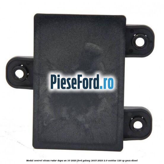 Modul control viteza radar dupa an 10/2020 Ford Galaxy 2015-2023 2.0 EcoBlue 120 cp YNCA diesel