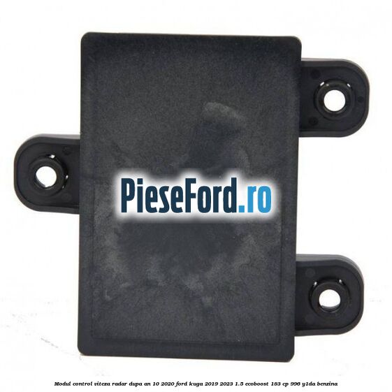 Modul control viteza radar dupa an 10/2020 Ford Kuga 2019-2023 1.5 EcoBoost 183 cp 996, Y1DA benzina