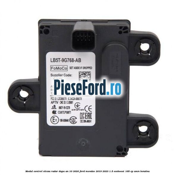 Modul control viteza radar dupa an 10/2020 Ford Mondeo 2019-2023 1.5 EcoBoost 165 cp Modul control viteza radar dupa an 10/2020 Ford Mondeo 2019-2023 1.5 EcoBoost 165 cp UNCN benzina