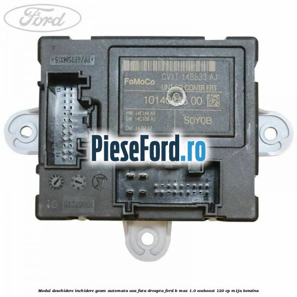 Modul deschidere inchidere geam automata usa fata dreapta Ford B-Max 1.0 EcoBoost 120 cp M1JA benzina