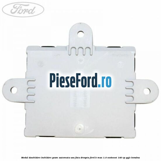 Modul deschidere inchidere geam automata usa fata dreapta Ford B-Max 1.0 EcoBoost 140 cp Modul deschidere inchidere geam automata usa fata dreapta Ford B-Max 1.0 EcoBoost 140 cp YYJC benzina