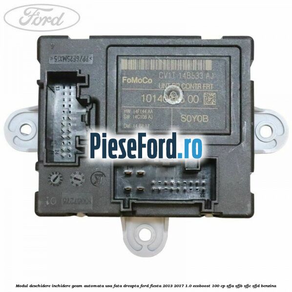 Modul deschidere inchidere geam automata usa fata dreapta Ford Fiesta 2013-2017 1.0 EcoBoost 100 cp SFJA, SFJB, SFJC, SFJD benzina