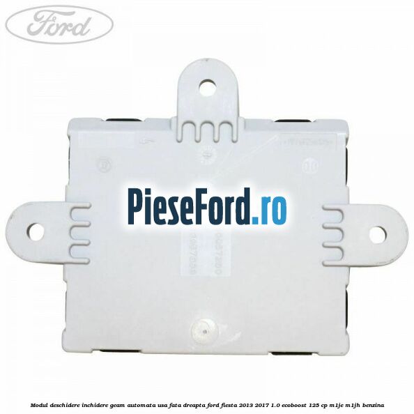 Modul deschidere inchidere geam automata usa fata dreapta Ford Fiesta 2013-2017 1.0 EcoBoost 125 cp M1JE, M1JH benzina