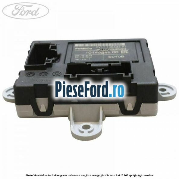 Modul deschidere inchidere geam automata usa fata stanga Ford B-Max 1.6 Ti 105 cp Modul deschidere inchidere geam automata usa fata stanga Ford B-Max 1.6 Ti 105 cp IQJA, IQJC benzina