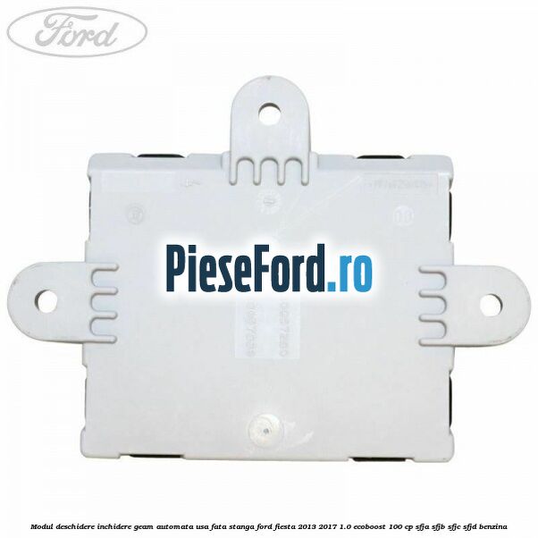 Modul deschidere inchidere geam automata usa fata stanga Ford Fiesta 2013-2017 1.0 EcoBoost 100 cp SFJA, SFJB, SFJC, SFJD benzina