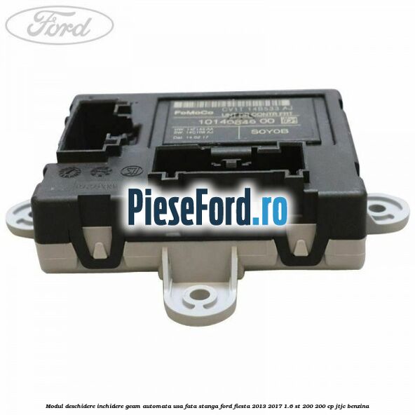 Modul deschidere inchidere geam automata usa fata stanga Ford Fiesta 2013-2017 1.6 ST 200 200 cp JTJC benzina