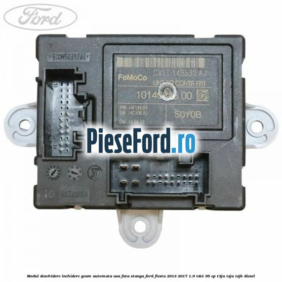 Modul deschidere inchidere geam automata usa fata stanga Ford Fiesta 2013-2017 1.6 TDCi 95 cp T3JA, TZJA, TZJB diesel