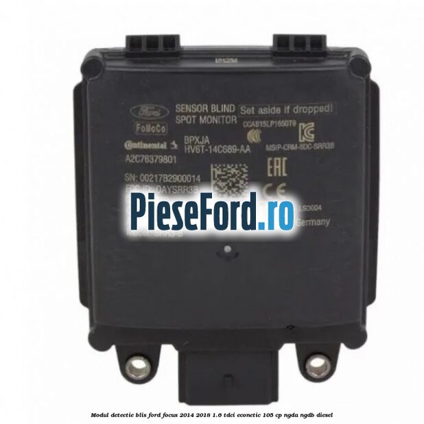 Modul detectie BLIS Ford Focus 2014-2018 1.6 TDCi ECOnetic 105 cp Modul detectie BLIS Ford Focus 2014-2018 1.6 TDCi ECOnetic 105 cp NGDA, NGDB diesel