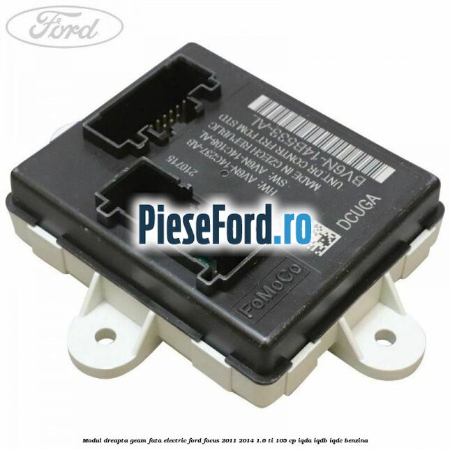 Modul dreapta geam fata electric Ford Focus 2011-2014 1.6 Ti 105 cp IQDA, IQDB, IQDC benzina