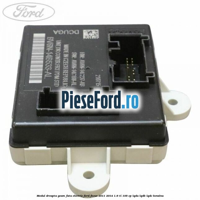 Modul dreapta geam fata electric Ford Focus 2011-2014 1.6 Ti 105 cp IQDA, IQDB, IQDC benzina
