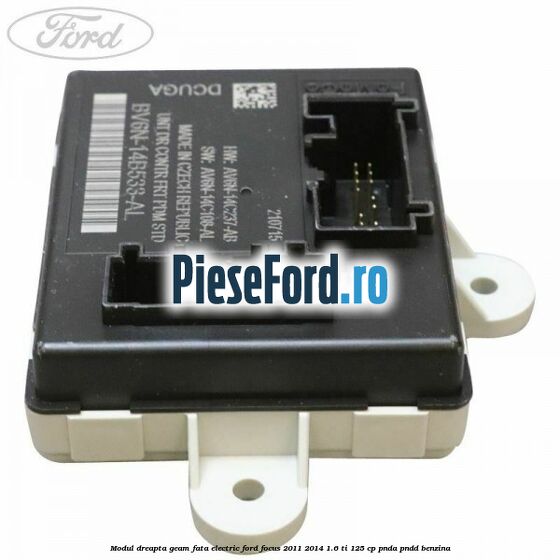 Modul dreapta geam fata electric Ford Focus 2011-2014 1.6 Ti 125 cp Modul dreapta geam fata electric Ford Focus 2011-2014 1.6 Ti 125 cp PNDA, PNDD benzina