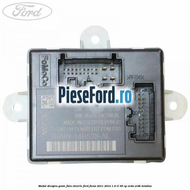 Modul dreapta geam fata electric Ford Focus 2011-2014 1.6 Ti 85 cp Modul dreapta geam fata electric Ford Focus 2011-2014 1.6 Ti 85 cp XTDA, XTDB benzina