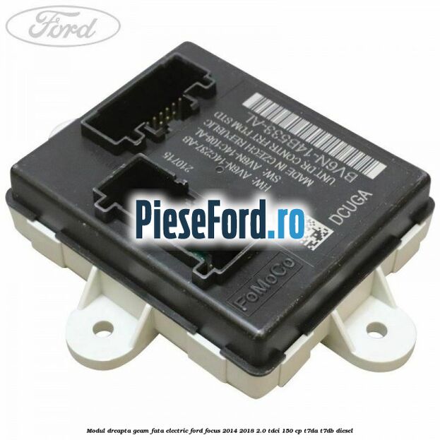 Modul dreapta geam fata electric Ford Focus 2014-2018 2.0 TDCi 150 cp T7DA, T7DB diesel