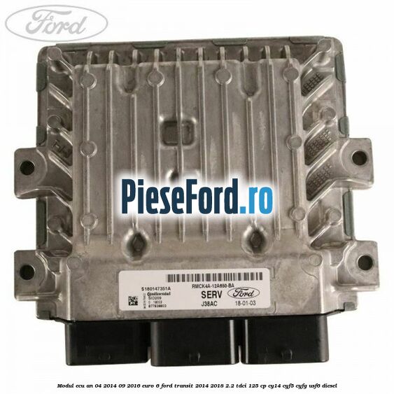 Modul ECU an 04/2014-09/2016 euro 6 Ford Transit 2014-2018 2.2 TDCi 125 cp CY14, CYF5, CYFG, USF6 diesel