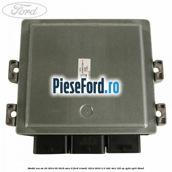 Modul ECU an 04/2014-09/2016 euro 6 Ford Transit 2014-2018 2.2 TDCi 4x4 125 cp CY24, CYR5 diesel