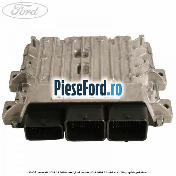 Modul ECU an 04/2014-09/2016 euro 6 Ford Transit 2014-2018 2.2 TDCi 4x4 125 cp CY24, CYR5 diesel