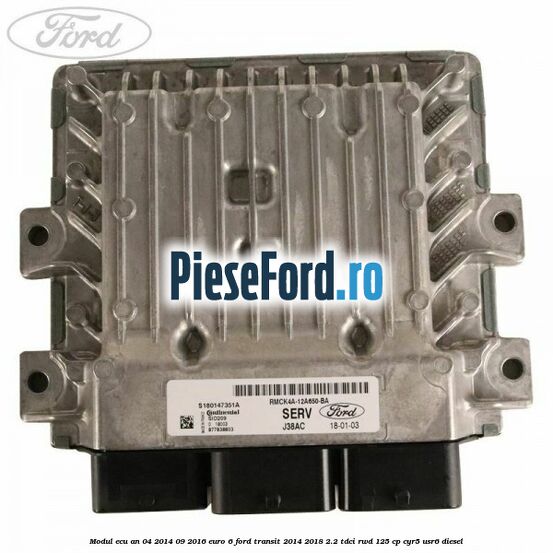 Modul ECU an 04/2014-09/2016 euro 6 Ford Transit 2014-2018 2.2 TDCi RWD 125 cp CYR5, USR6 diesel