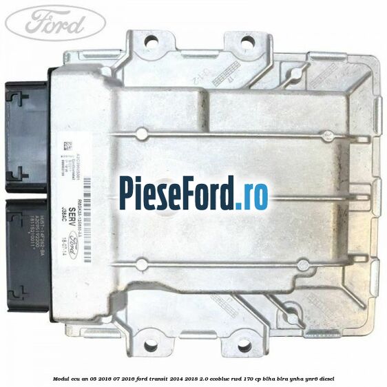 Modul ECU an 05/2016-07/2016 Ford Transit 2014-2018 2.0 EcoBlue RWD 170 cp BLHA, BLRA, YNHA, YNR6 diesel