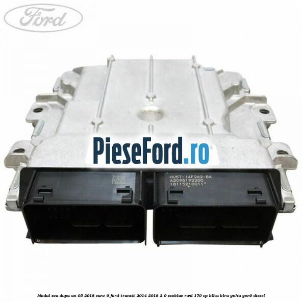 Modul ECU dupa an 05/2018 euro 6 Ford Transit 2014-2018 2.0 EcoBlue RWD 170 cp BLHA, BLRA, YNHA, YNR6 diesel