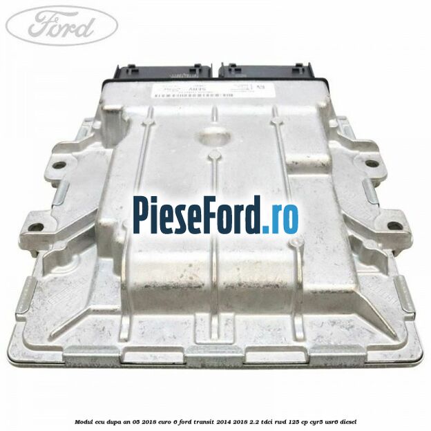 Modul ECU dupa an 05/2018 euro 6 Ford Transit 2014-2018 2.2 TDCi RWD 125 cp CYR5, USR6 diesel