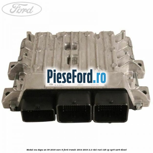 Modul ECU dupa an 09/2016 euro 6 Ford Transit 2014-2018 2.2 TDCi RWD 125 cp CYR5, USR6 diesel