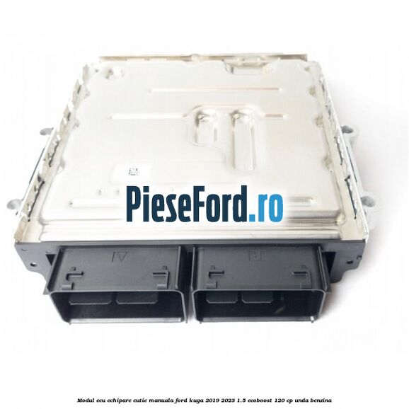 Modul ECU echipare cutie manuala Ford Kuga 2019-2023 1.5 EcoBoost 120 cp UNDA benzina