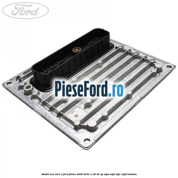 Modul ECU euro V Ford Fiesta 2008-2012 1.25 82 cp SNJA, SNJB, SNJC, SNJD benzina