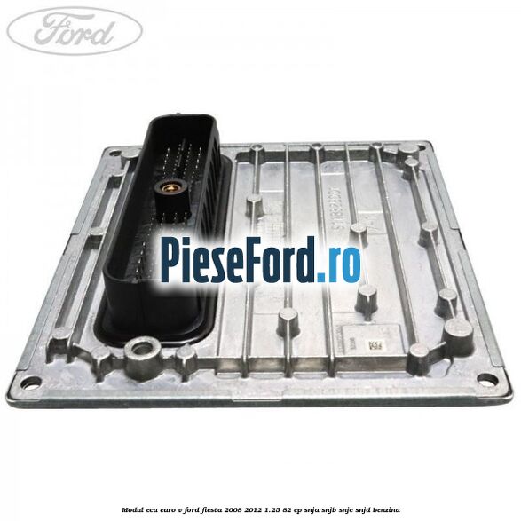 Modul ECU euro V Ford Fiesta 2008-2012 1.25 82 cp SNJA, SNJB, SNJC, SNJD benzina