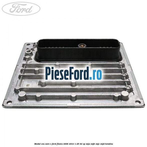 Modul ECU euro V Ford Fiesta 2008-2012 1.25 82 cp SNJA, SNJB, SNJC, SNJD benzina