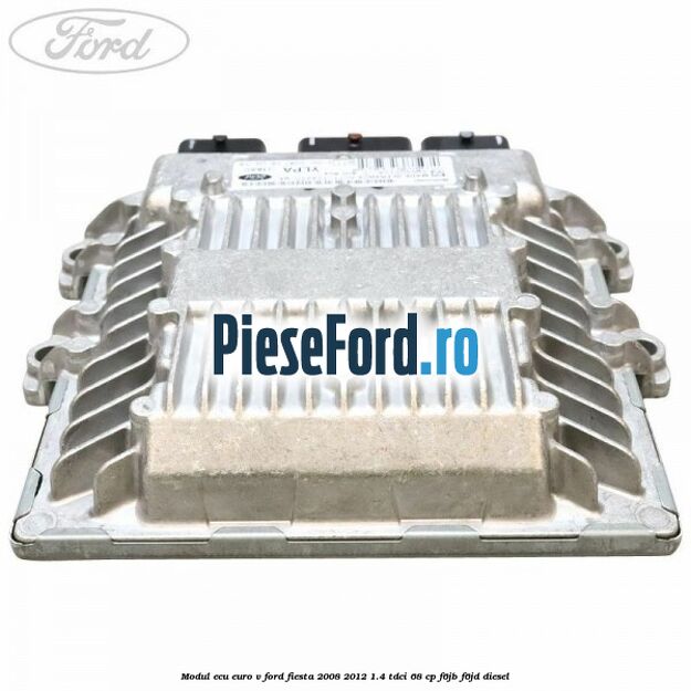 Modul ECU euro V Ford Fiesta 2008-2012 1.4 TDCi 68 cp F6JB, F6JD diesel