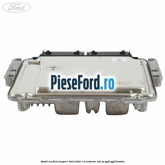 Modul ECU Ford EcoSport 2019-2023 1.0 EcoBoost 140 cp YYJD, YYJF benzina