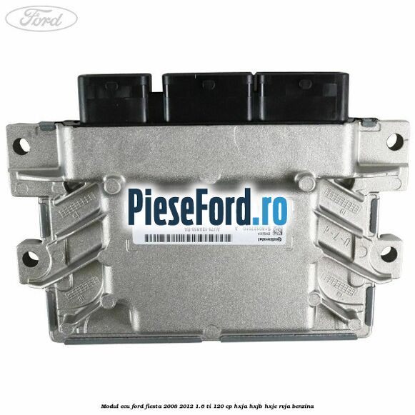 Modul ECU Ford Fiesta 2008-2012 1.6 Ti 120 cp HXJA, HXJB, HXJE, RVJA benzina