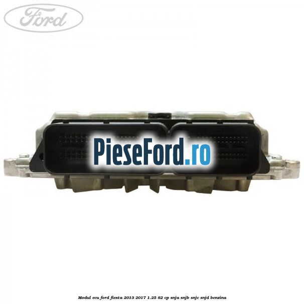 Modul ECU Ford Fiesta 2013-2017 1.25 82 cp SNJA, SNJB, SNJC, SNJD benzina