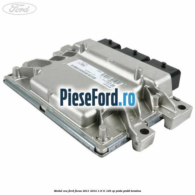 Modul ECU Ford Focus 2011-2014 1.6 Ti 125 cp PNDA, PNDD benzina