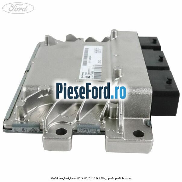 Modul ECU Ford Focus 2014-2018 1.6 Ti 125 cp PNDA, PNDD benzina