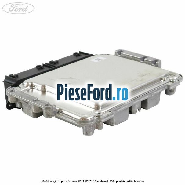 Modul ECU Ford Grand C-Max 2011-2015 1.0 EcoBoost 100 cp M2DA, M2DC benzina