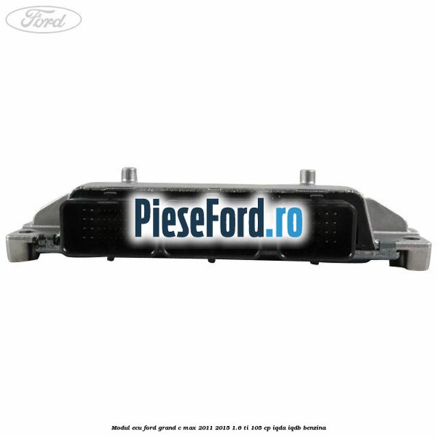 Modul ECU Ford Grand C-Max 2011-2015 1.6 Ti 105 cp IQDA, IQDB benzina