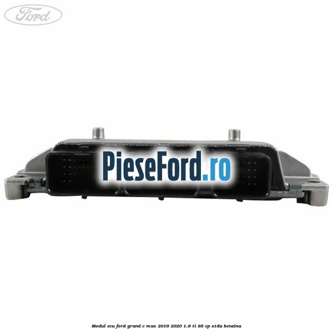 Modul ECU Ford Grand C-Max 2016-2020 1.6 Ti 85 cp XTDA benzina