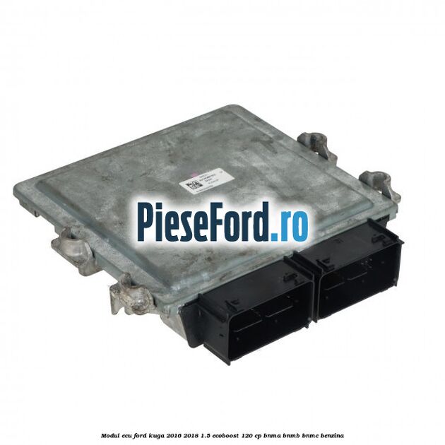 Modul ECU Ford Kuga 2016-2018 1.5 EcoBoost 120 cp BNMA, BNMB, BNMC benzina