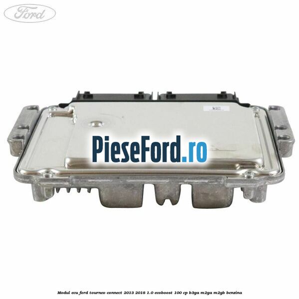 Modul ECU Ford Tourneo Connect 2013-2018 1.0 EcoBoost 100 cp B3GA, M2GA, M2GB benzina