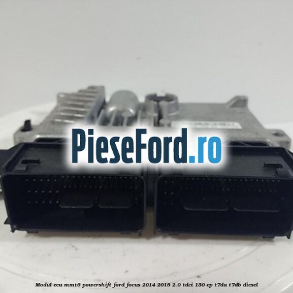 Modul ECU, MMT6, PowerShift Ford Focus 2014-2018 2.0 TDCi 150 cp T7DA, T7DB diesel